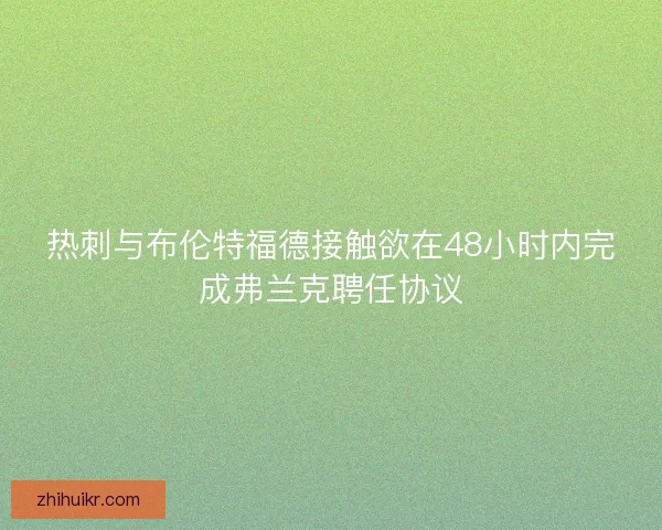 热刺与布伦特福德接触欲在48小时内完成弗兰克聘任协议